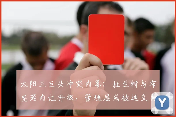 太阳三巨头冲突内幕：杜兰特与布克若内讧升级，管理层或被迫交易